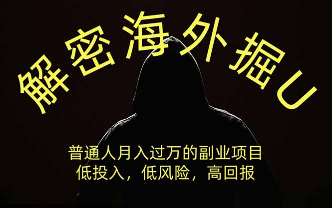 解密海外掘U，普通人月入过万的副业项目，低投入、低风险高回报，没有之一-极客网创