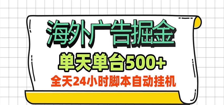 海外广告自动掘金，单机日产500+！24小时脚本全自动挂机-极客网创