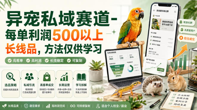异宠私域赛道-每单利润500以上长线品，方法仅供学习-极客网创