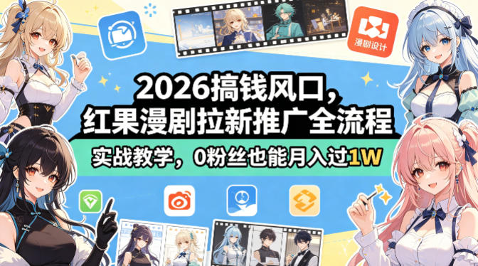 2026搞钱风口，红果漫剧拉新推广全流程实战教学，0粉丝也能月入过1W(更新0819)-极客网创