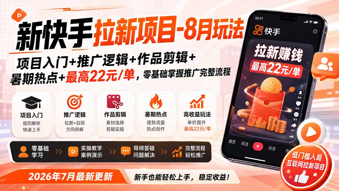 新快手拉新项目-8月玩法：项目入门+推广逻辑+作品剪辑+暑期热点+最高22元/单，零基础掌握推广完整流程-极客网创