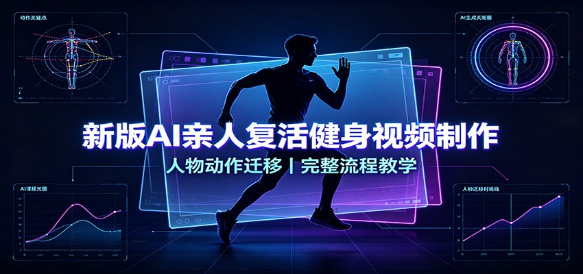 新版AI亲人复活健身视频制作，人物动作迁移，完整流程教学-极客网创