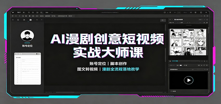 AI漫剧创意短视频实战大师课：账号定位脚本创作，图文转视频，漫剧全流程落地教学-极客网创