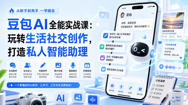 豆包AI全能实战课：玩转生活社交创作，打造私人智能助理-极客网创