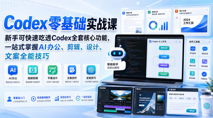 Codex零基础实战课，新手可快速吃透Codex全套核心功能，一站式掌握AI办公、剪辑、设计、文案全能技巧-极客网创
