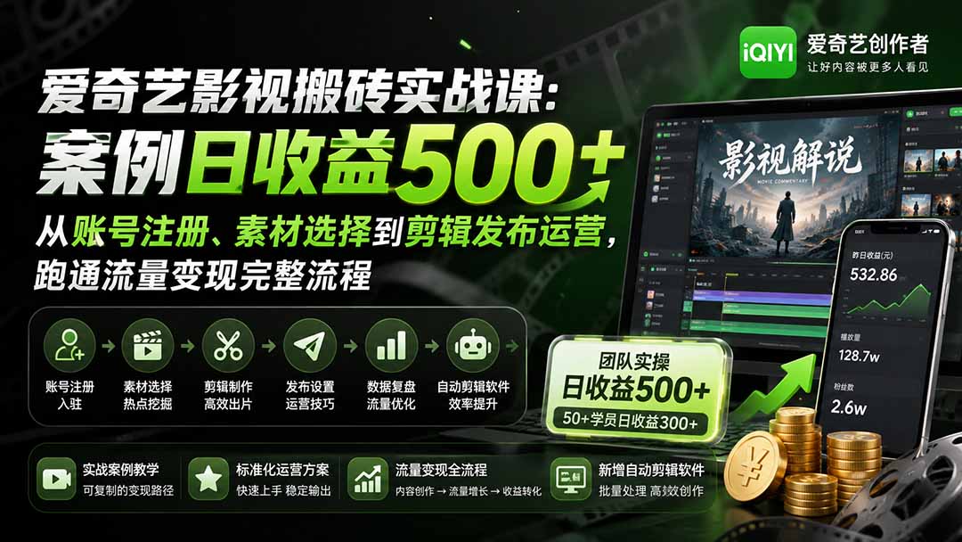 爱奇艺影视搬砖实战课：案例日收益500+，从账号注册、素材选择到剪辑发布运营，跑通流量变现完整流程-极客网创