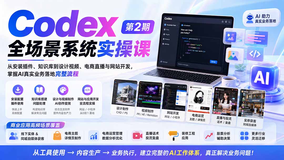 Codex全场景系统实操课-第2期:从安装插件、知识库到设计视频、电商直播与网站开发,掌握AI真实业务落地完整流程-极客网创