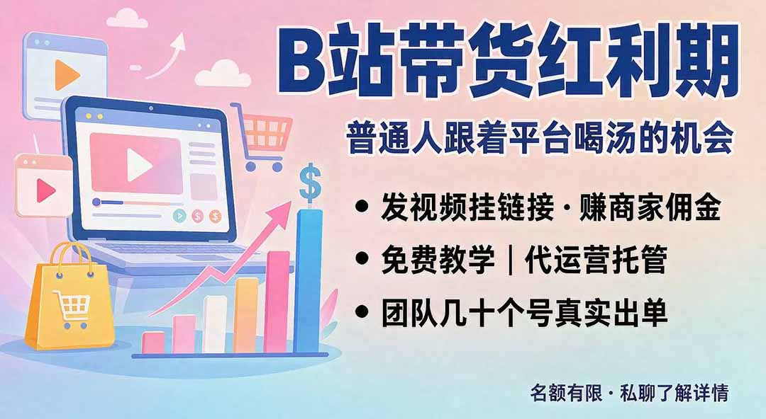 B站短视频带货红利｜免费教学+代运营托管，两种玩法，单号七天收益1200-3600-极客网创