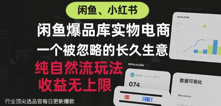 闲鱼小红书实物电商，纯自然流玩法，一个被忽略的长久生意，收益无上限【揭秘】-极客网创