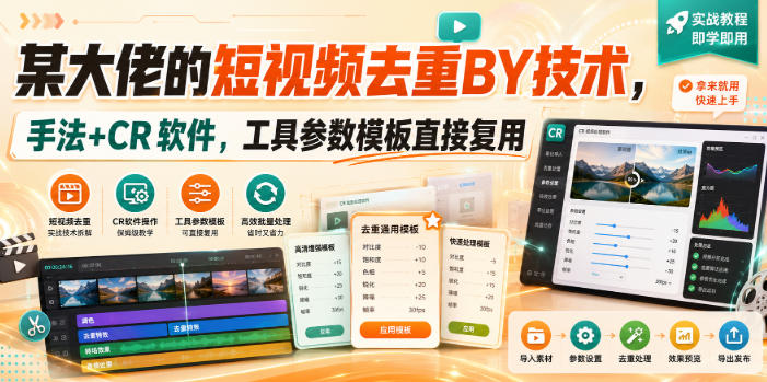 某大佬的短视频去重搬运技术,手法+CR软件,工具参数模板直接复用-极客网创