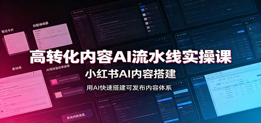 高转化内容AI流水线实操课：小红书AI内容搭建，Skill工具配置，转化内容生产-极客网创