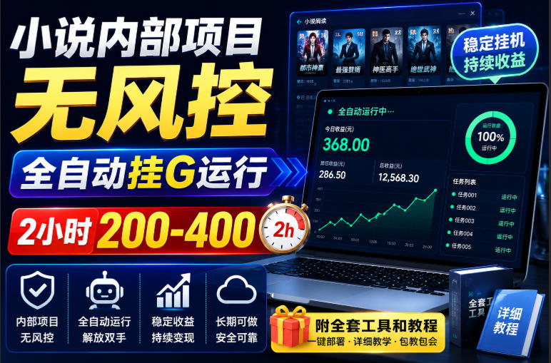 小说内部项目无风控，全自动挂G运行，2小时200-400，附全套工具和教程【揭秘】-极客网创