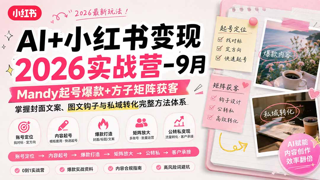 AI+小红书变现2026实战营-9月：Mandy起号爆款+方子矩阵获客，掌握封面文案、图文钩子与私域转化完整方法体系-极客网创
