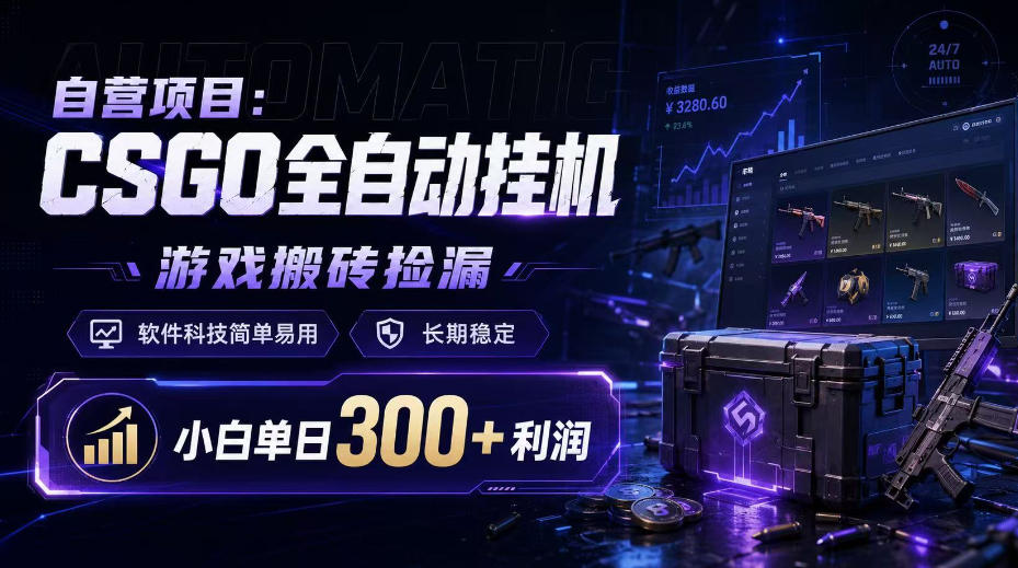 自营项目：CSGO全自动挂G，游戏搬砖捡漏，软件科技简单易用，长期稳定，小白单日300+利润【揭秘】-极客网创