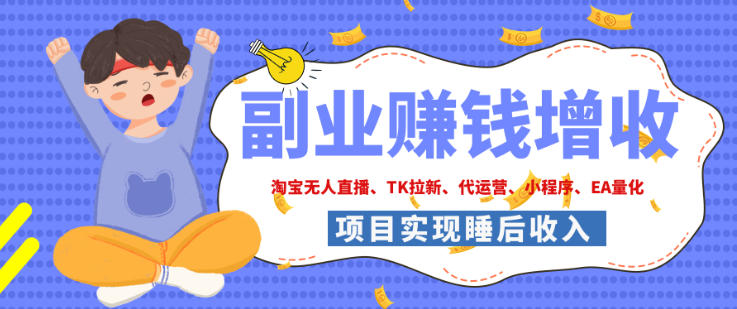 2026年多个真实落地副业项目，手把手带你搭建被动收入管道(淘宝无人直播、海外TK拉新、最新最全代运营、CSGO饰品交易、EA黄金量化、去水印小程序……)【揭秘】-极客网创