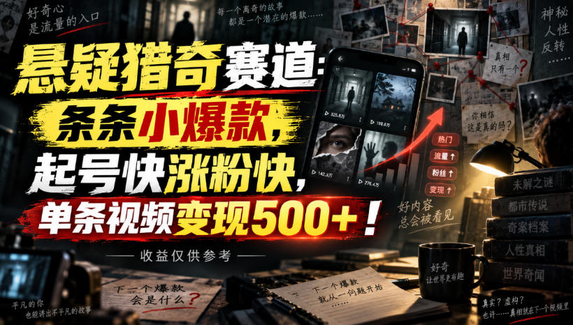 悬疑猎奇赛道:条条小爆款,起号快涨粉快,单条视频变现500+!收益仅供参考-极客网创