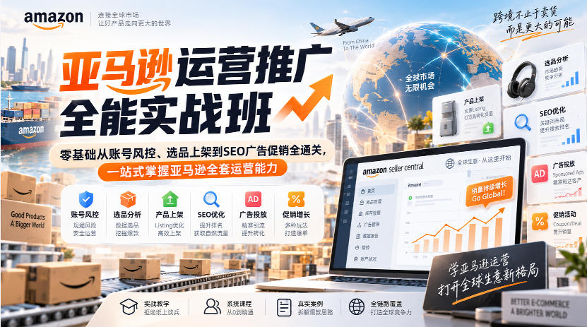 亚马逊运营推广全能实战班｜零基础从账号风控、选品上架到SEO广告促销全通关，一站式掌握亚马逊全套运营能力-极客网创