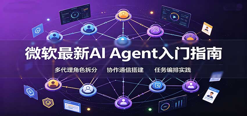 微软最新AI Agent入门指南：框架选型，模式设计，多代理搭建与生产部署完整解读-极客网创