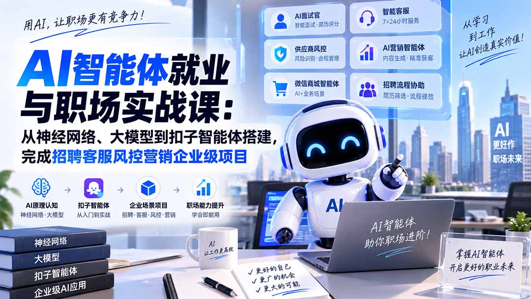 AI智能体就业与职场实战课：从神经网络、大模型到扣子智能体搭建，完成招聘客服风控营销企业级项目-极客网创