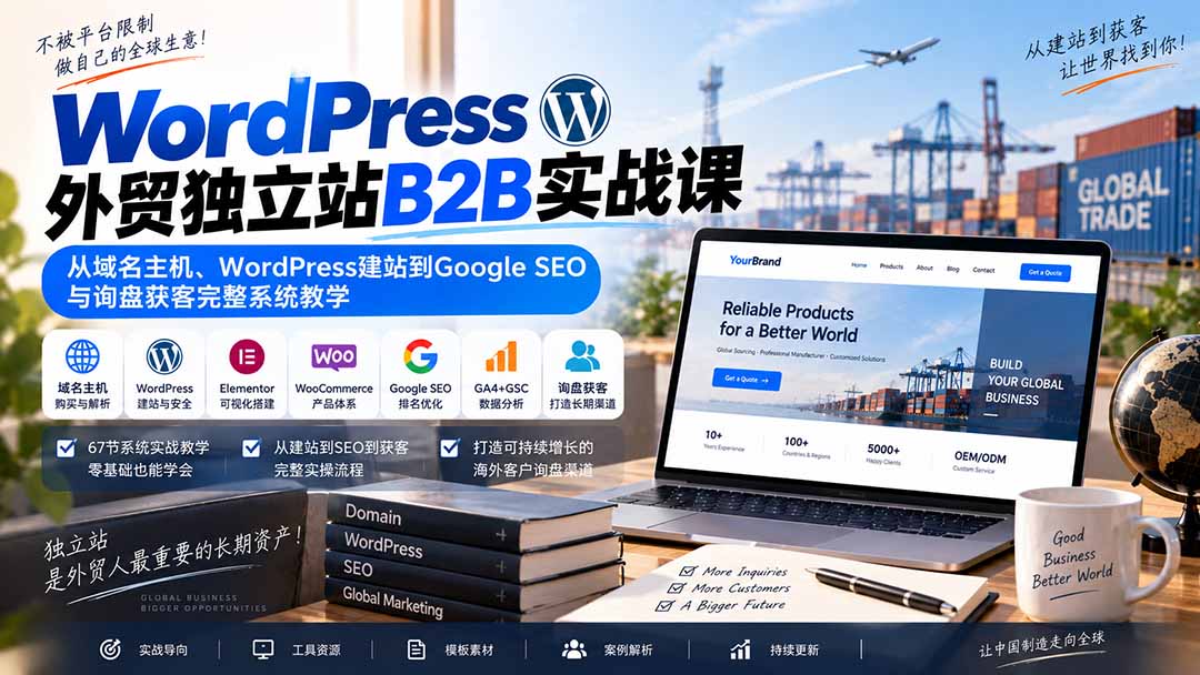 WordPress外贸独立站B2B实战课：从域名主机、WordPress建站到Google SEO与询盘获客完整系统教学-极客网创