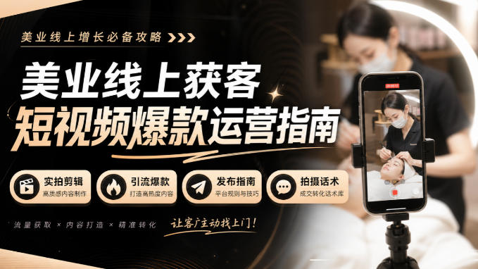 美业线上获客短视频爆款运营指南-无水印,实拍剪辑、引流爆款、发布指南、拍摄话术!-极客网创
