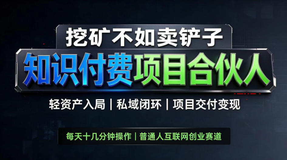 挖矿不如卖铲子，2026最新知识付费全套玩法，轻资产入局|私域闭环|项目交付变现【揭秘】-极客网创
