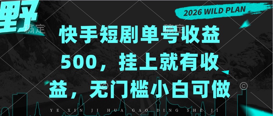 快手短剧单号收益500，挂上就有收益，无门槛小白可做-极客网创