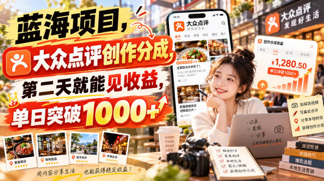 蓝海项目，大众点评创作分成，第二天就能见收益，单日突破1000+【揭秘】-极客网创