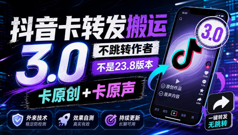 抖音卡转发搬运3.0，不跳转作者，不是23.8版本，卡原创+卡原声，外来技术，效果自测-极客网创