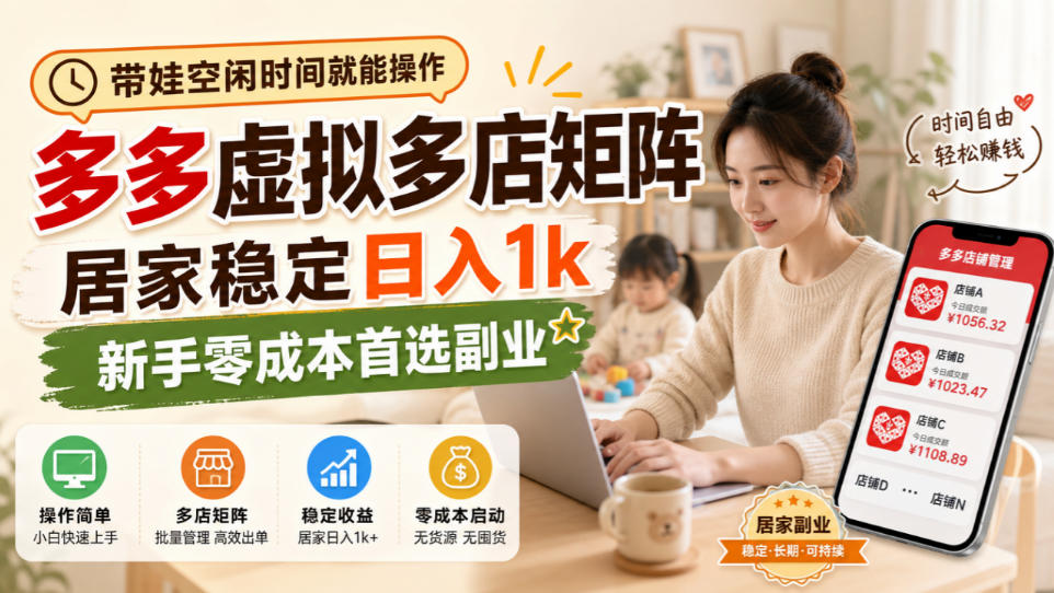 带娃空闲时间就能操作，多多虚拟多店矩阵，居家稳定日入1k，新手零成本首选副业-极客网创