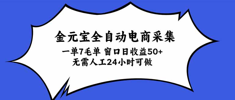 金元宝全自动电商采集，一单7毛，单窗口日收益50+ 无需人工，24小时可做-极客网创