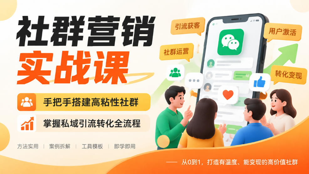 社群营销实战课，手把手搭建高粘性社群，掌握私域引流转化全流程-极客网创