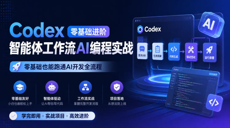 Codex零基础进阶智能体工作流AI编程实战，零基础也能跑通AI开发全流程-极客网创