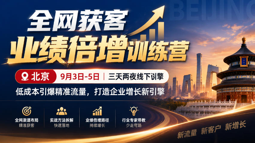 全网获客业绩倍增训练营北京9月3-5日三天两夜线下课，低成本引爆精准流量，打造企业增长新引擎-极客网创