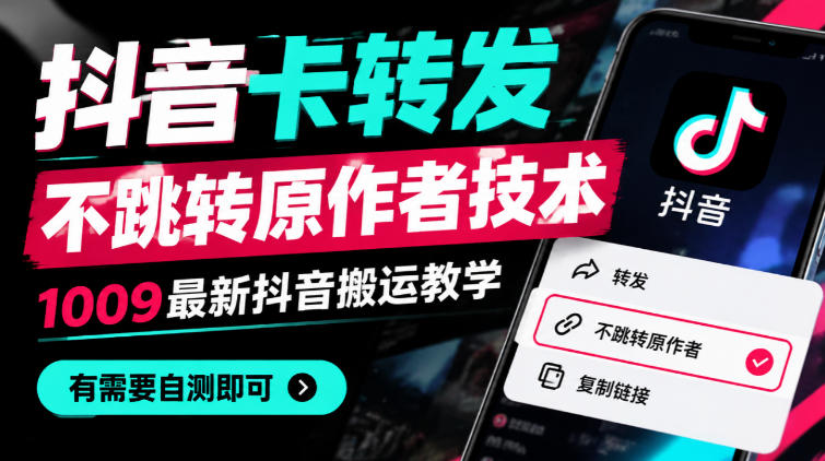 抖音卡转发不跳转原作者技术，1009最新抖音搬运教学，有需要自测-极客网创