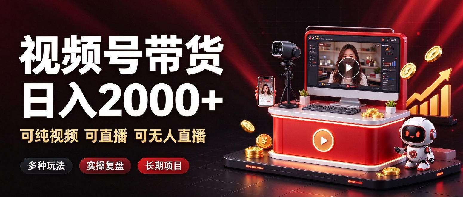 通过视频号带货日入2k+，可纯视频可直播可无人直播，多种玩法，长期项目【揭秘】-极客网创