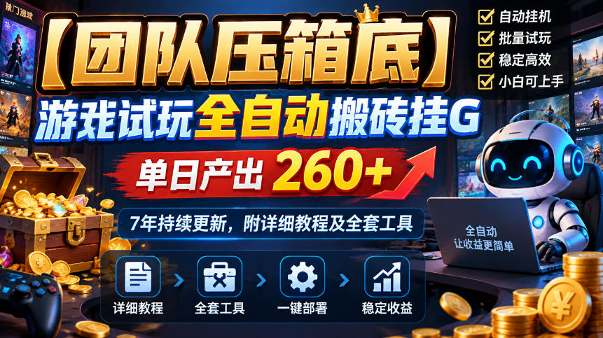 【团队压箱底】游戏试玩全自动搬砖挂G,单日产出260+,7年持续更新,附详细教程及全套工具【揭秘】-极客网创