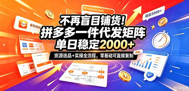 不再盲目铺货!拼多多一件代发矩阵落地攻略,提供优质货源店铺运营全流程,零基础可直接复制-极客网创