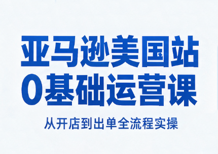 亚马逊美国站0基础运营课-极客网创