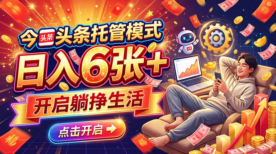 今日头条AI托管模式,每天5分钟,最高月入5000+,操作超简单,零门槛-极客网创