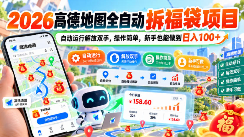 2026高德地图全自动拆福袋项目，自动运行解放双手，操作简单，新手也能做到日入100+【揭秘】-极客网创